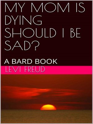 cover image of My Mom is Dying Should I be Sad?